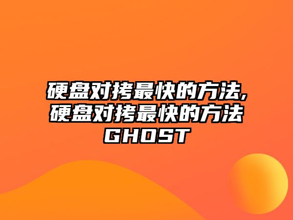 硬盤(pán)對拷最快的方法,硬盤(pán)對拷最快的方法GHOST