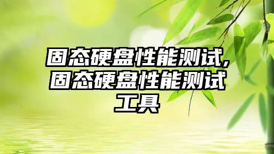 固態(tài)硬盤(pán)性能測試,固態(tài)硬盤(pán)性能測試工具