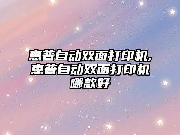 惠普自動(dòng)雙面打印機,惠普自動(dòng)雙面打印機哪款好