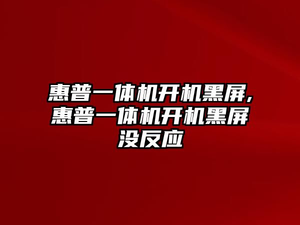 惠普一體機開(kāi)機黑屏,惠普一體機開(kāi)機黑屏沒(méi)反應