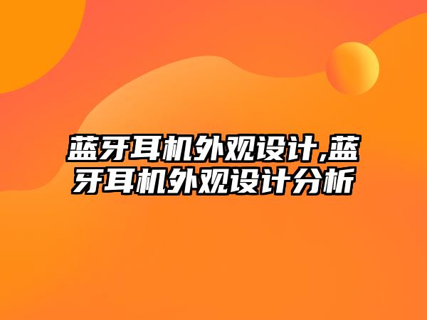 藍牙耳機外觀(guān)設計,藍牙耳機外觀(guān)設計分析