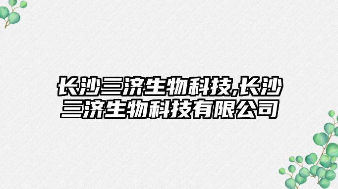 長(cháng)沙三濟生物科技,長(cháng)沙三濟生物科技有限公司
