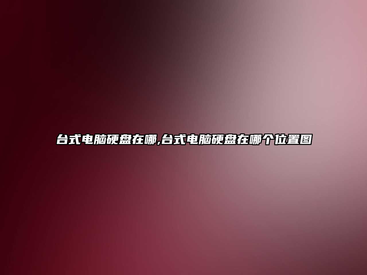 臺式電腦硬盤(pán)在哪,臺式電腦硬盤(pán)在哪個(gè)位置圖