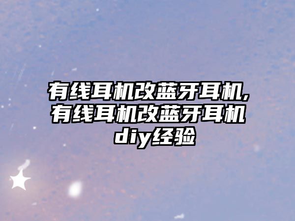 有線(xiàn)耳機改藍牙耳機,有線(xiàn)耳機改藍牙耳機 diy經(jīng)驗