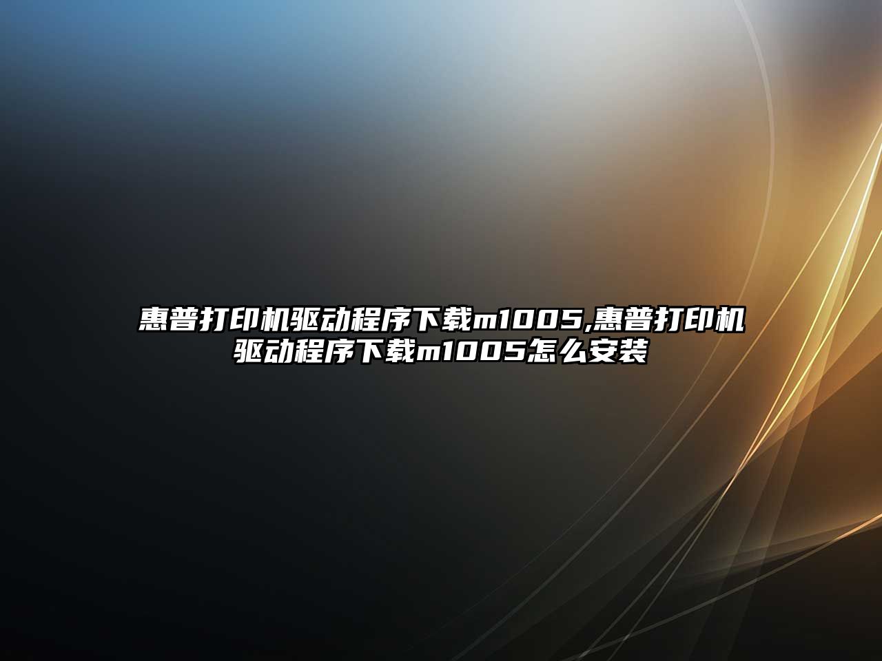 惠普打印機驅動(dòng)程序下載m1005,惠普打印機驅動(dòng)程序下載m1005怎么安裝