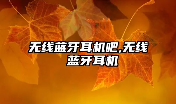 無(wú)線(xiàn)藍牙耳機吧,無(wú)線(xiàn) 藍牙耳機