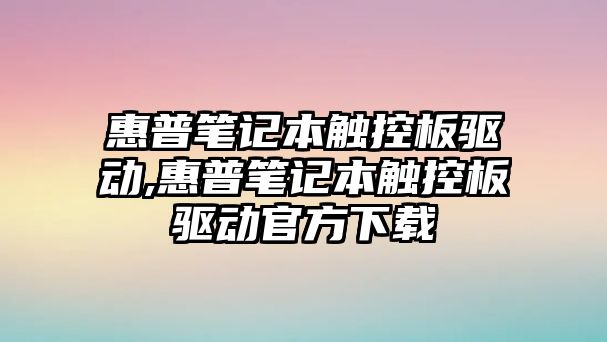 惠普筆記本觸控板驅動(dòng),惠普筆記本觸控板驅動(dòng)官方下載