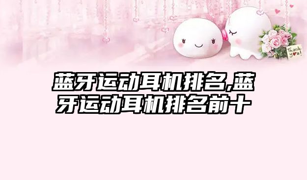 藍牙運動(dòng)耳機排名,藍牙運動(dòng)耳機排名前十