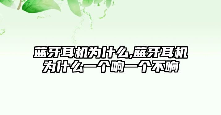 藍牙耳機為什么,藍牙耳機為什么一個(gè)響一個(gè)不響