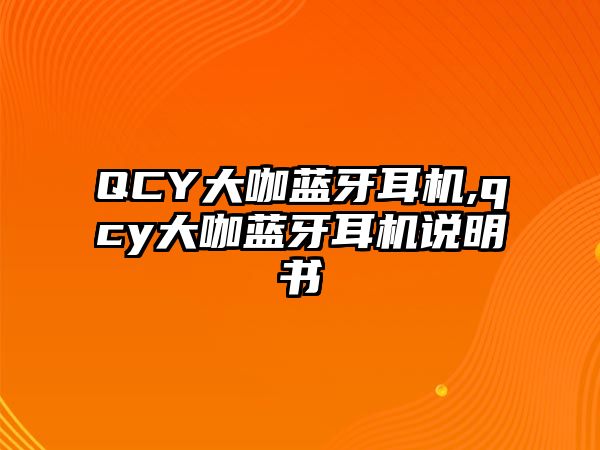 QCY大咖藍牙耳機,qcy大咖藍牙耳機說(shuō)明書(shū)