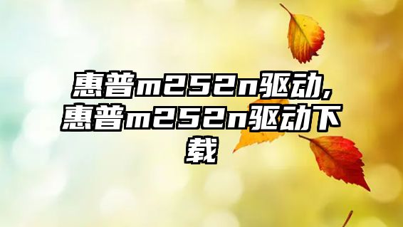 惠普m252n驅動(dòng),惠普m252n驅動(dòng)下載