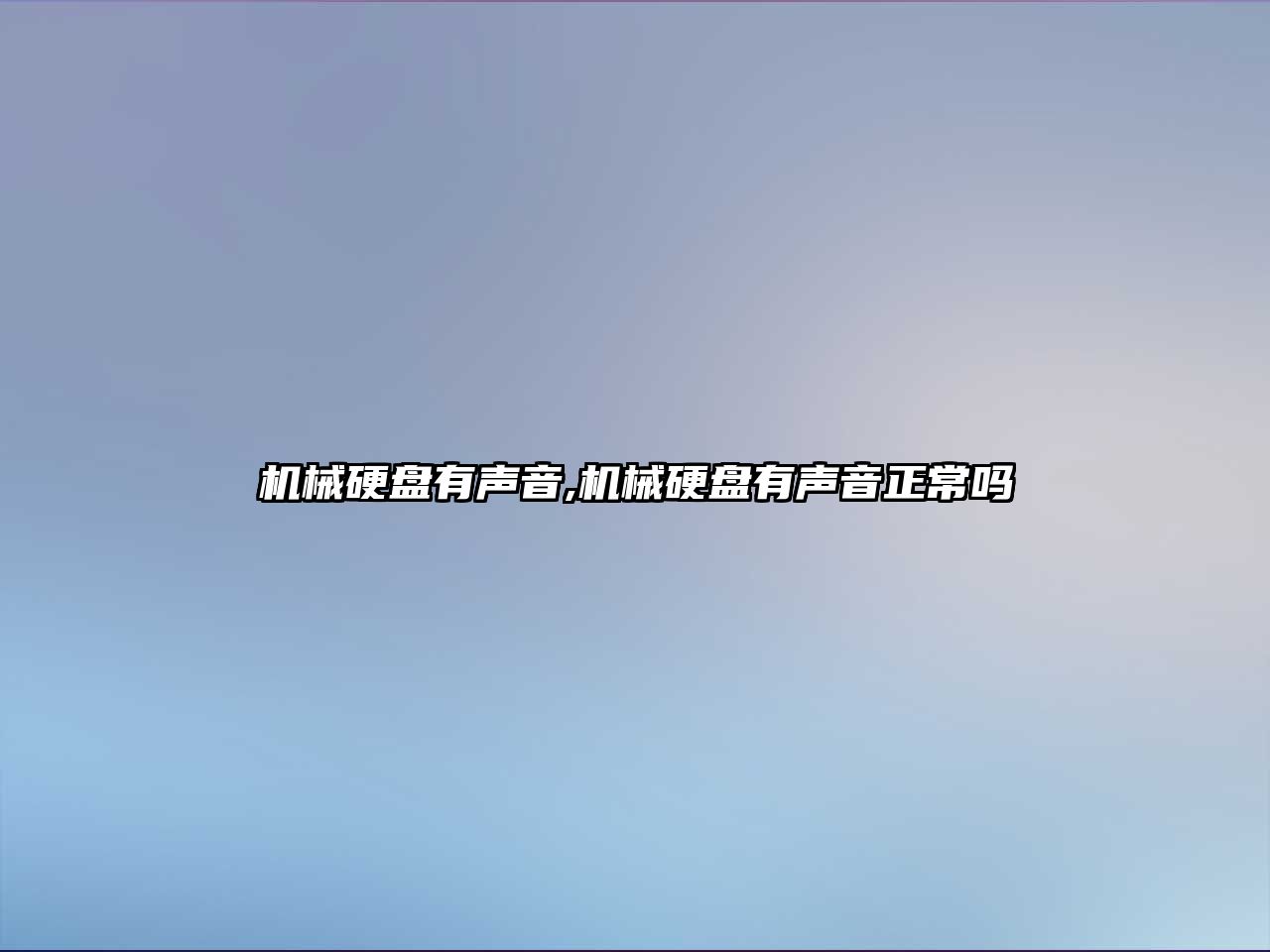 機械硬盤(pán)有聲音,機械硬盤(pán)有聲音正常嗎