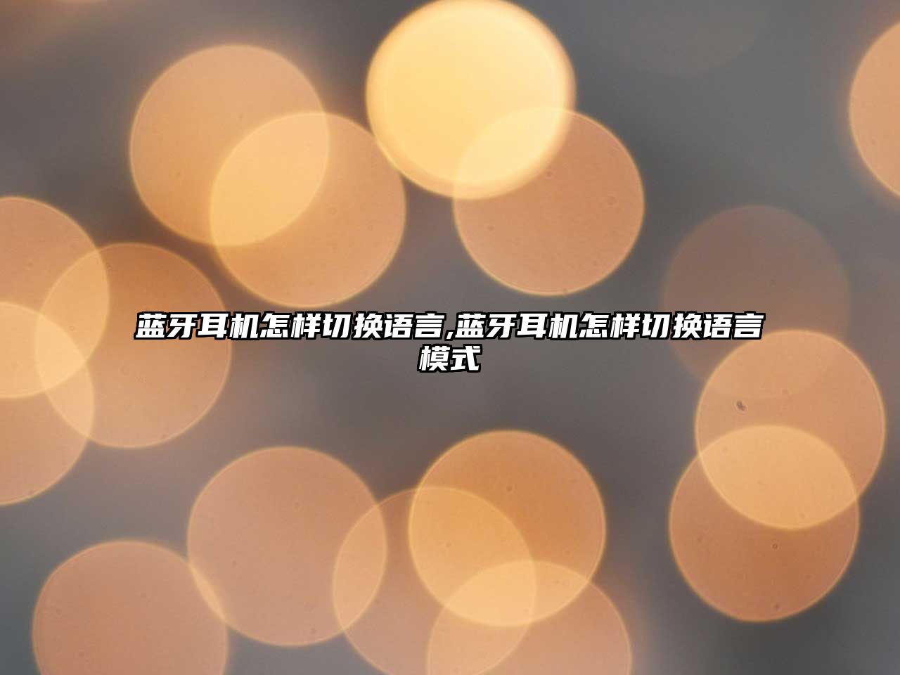 藍牙耳機怎樣切換語(yǔ)言,藍牙耳機怎樣切換語(yǔ)言模式
