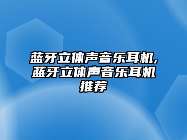 藍牙立體聲音樂(lè )耳機,藍牙立體聲音樂(lè )耳機推薦