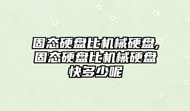 固態(tài)硬盤(pán)比機械硬盤(pán),固態(tài)硬盤(pán)比機械硬盤(pán)快多少呢
