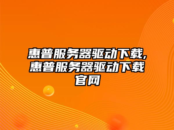 惠普服務(wù)器驅動(dòng)下載,惠普服務(wù)器驅動(dòng)下載官網(wǎng)