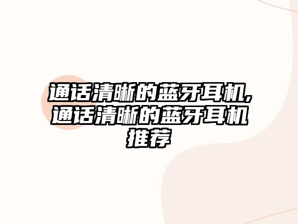通話(huà)清晰的藍牙耳機,通話(huà)清晰的藍牙耳機推薦