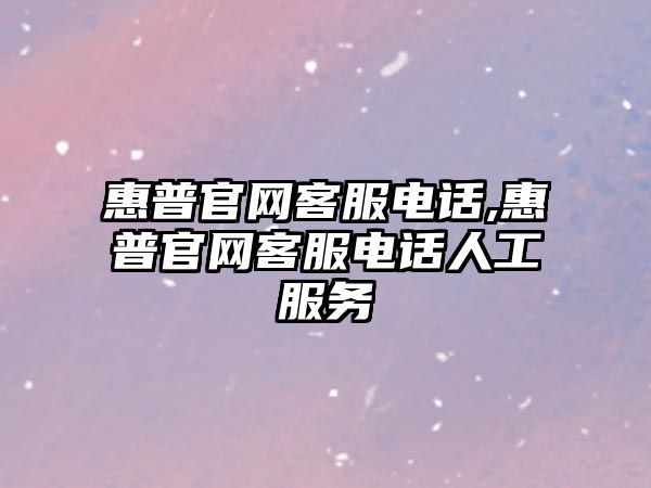 惠普官網(wǎng)客服電話(huà),惠普官網(wǎng)客服電話(huà)人工服務(wù)
