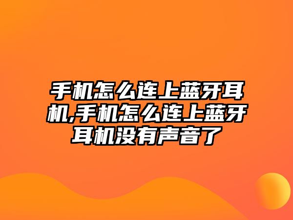 手機怎么連上藍牙耳機,手機怎么連上藍牙耳機沒(méi)有聲音了