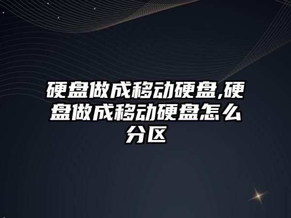 硬盤(pán)做成移動(dòng)硬盤(pán),硬盤(pán)做成移動(dòng)硬盤(pán)怎么分區