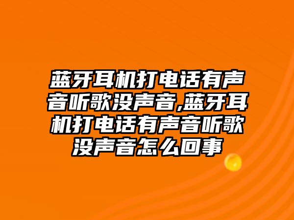 藍牙耳機打電話(huà)有聲音聽(tīng)歌沒(méi)聲音,藍牙耳機打電話(huà)有聲音聽(tīng)歌沒(méi)聲音怎么回事