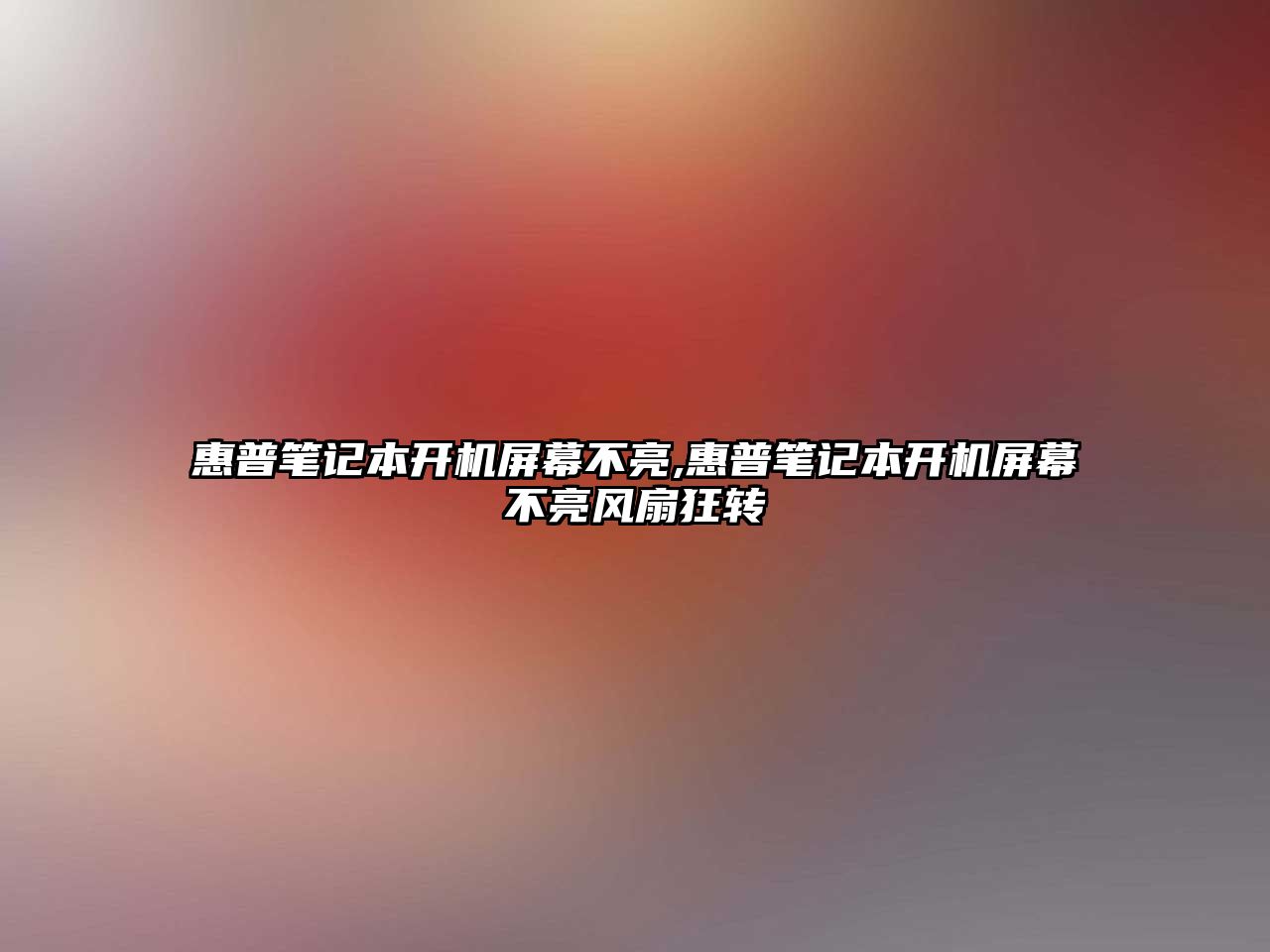 惠普筆記本開(kāi)機屏幕不亮,惠普筆記本開(kāi)機屏幕不亮風(fēng)扇狂轉
