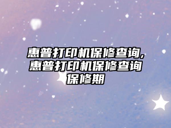 惠普打印機保修查詢(xún),惠普打印機保修查詢(xún)保修期