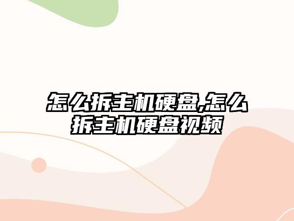 怎么拆主機硬盤(pán),怎么拆主機硬盤(pán)視頻