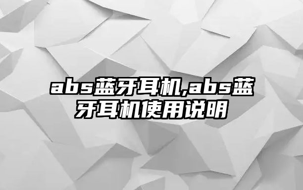 abs藍牙耳機,abs藍牙耳機使用說(shuō)明
