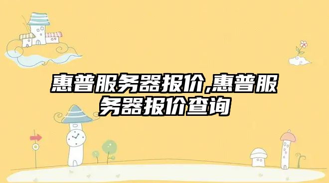 惠普服務(wù)器報價(jià),惠普服務(wù)器報價(jià)查詢(xún)