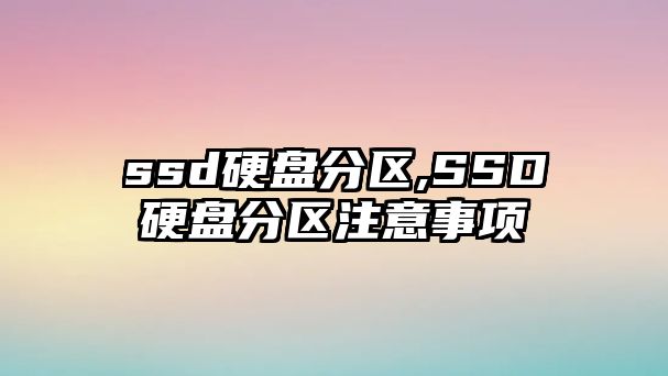 ssd硬盤(pán)分區,SSD硬盤(pán)分區注意事項