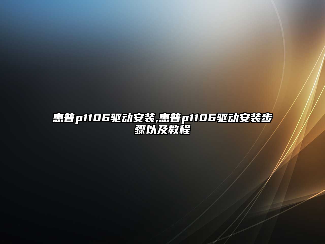 惠普p1106驅動(dòng)安裝,惠普p1106驅動(dòng)安裝步驟以及教程