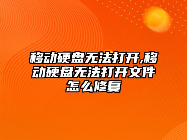 移動(dòng)硬盤(pán)無(wú)法打開(kāi),移動(dòng)硬盤(pán)無(wú)法打開(kāi)文件怎么修復