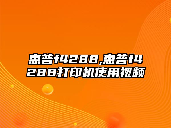 惠普f(shuō)4288,惠普f(shuō)4288打印機使用視頻