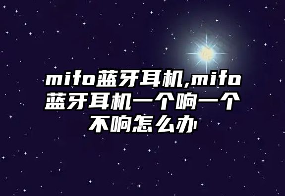 mifo藍牙耳機,mifo藍牙耳機一個(gè)響一個(gè)不響怎么辦