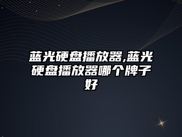 藍光硬盤(pán)播放器,藍光硬盤(pán)播放器哪個(gè)牌子好