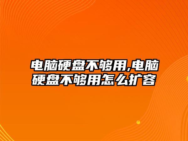 電腦硬盤(pán)不夠用,電腦硬盤(pán)不夠用怎么擴容