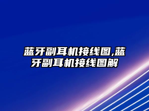 藍牙副耳機接線(xiàn)圖,藍牙副耳機接線(xiàn)圖解