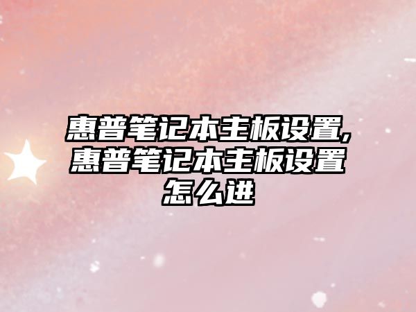 惠普筆記本主板設置,惠普筆記本主板設置怎么進(jìn)