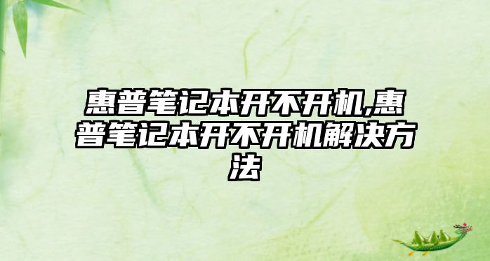 惠普筆記本開(kāi)不開(kāi)機,惠普筆記本開(kāi)不開(kāi)機解決方法