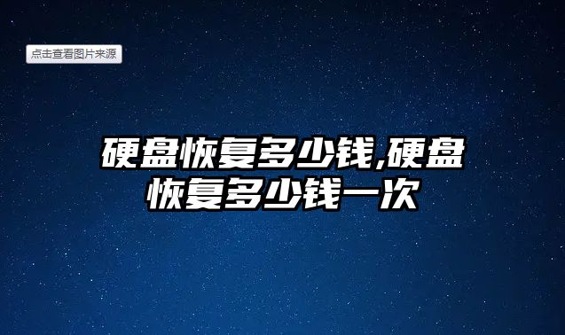 硬盤(pán)恢復多少錢(qián),硬盤(pán)恢復多少錢(qián)一次