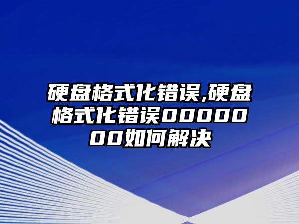 硬盤(pán)格式化錯誤,硬盤(pán)格式化錯誤0000000如何解決