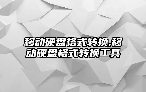 移動(dòng)硬盤(pán)格式轉換,移動(dòng)硬盤(pán)格式轉換工具