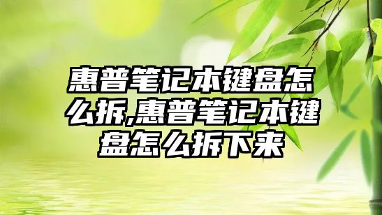 惠普筆記本鍵盤(pán)怎么拆,惠普筆記本鍵盤(pán)怎么拆下來(lái)