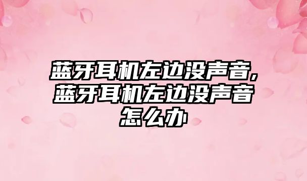藍牙耳機左邊沒(méi)聲音,藍牙耳機左邊沒(méi)聲音怎么辦