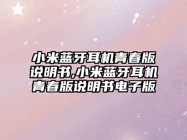 小米藍牙耳機青春版說(shuō)明書(shū),小米藍牙耳機青春版說(shuō)明書(shū)電子版