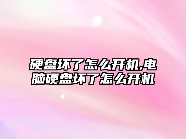 硬盤(pán)壞了怎么開(kāi)機,電腦硬盤(pán)壞了怎么開(kāi)機