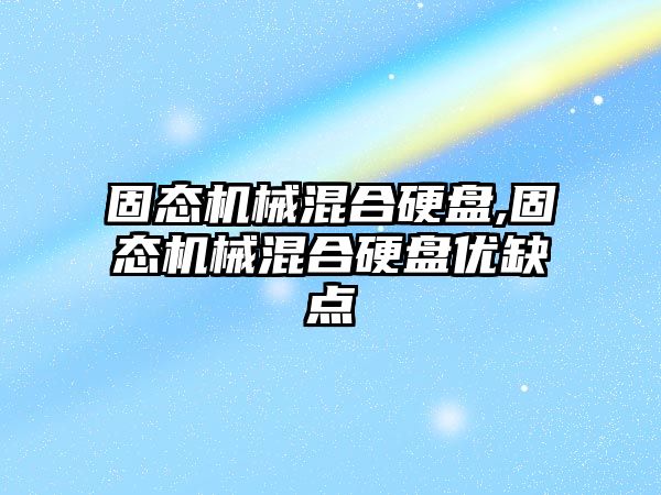 固態(tài)機械混合硬盤(pán),固態(tài)機械混合硬盤(pán)優(yōu)缺點(diǎn)