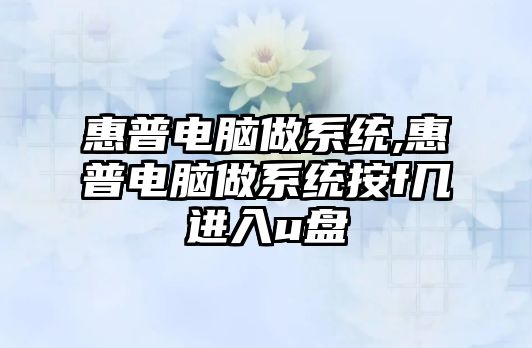 惠普電腦做系統,惠普電腦做系統按f幾進(jìn)入u盤(pán)