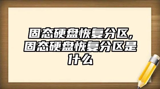 固態(tài)硬盤(pán)恢復分區,固態(tài)硬盤(pán)恢復分區是什么
